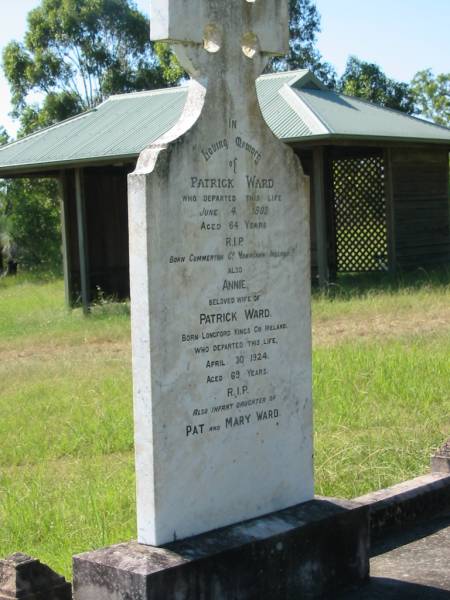 Patrick WARD,  | born Cummertha County Monaghan Ireland,  | died 4 June 1902 aged 64 years;  | Annie, wife of Patrick WARD,  | born Longford Kings County Ireland,  | died 30 April 1924 aged 69 years;  | infant daughter of Pat & Mary WARD;  | St John's Catholic Church, Kerry, Beaudesert Shire  | 