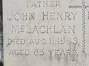 
John Henry MCLACHLAN,
father,
died 11 Aug 1963 aged 85 years;
Edith Alice MCLACHLAN,
mother,
died 2 Oct 1962 aged 73 years;
Kilkivan cemetery, Kilkivan Shire
