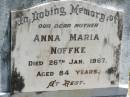 
Anna Maria NOFFKE,
mother,
died 26 Jan 1976 aged 84 years;
Kilkivan cemetery, Kilkivan Shire
