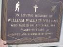 
William Wallace WILLIAMS,
died 17 April 1984 aged 59 years;
Kilkivan cemetery, Kilkivan Shire
