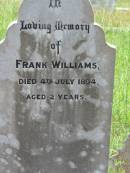 
Frank WILLIAMS,
died 4 July 1894 aged 2 years;
Kilkivan cemetery, Kilkivan Shire
