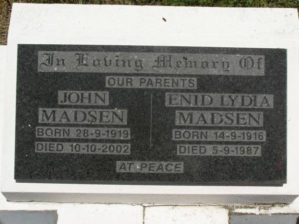 parents;  | John MADSEN,  | born 28-9-1919,  | died 10-10-2002;  | Enid Lydia MADSEN,  | born 14-9-1916,  | died 5-9-1987;  | Kilkivan cemetery, Kilkivan Shire  | 