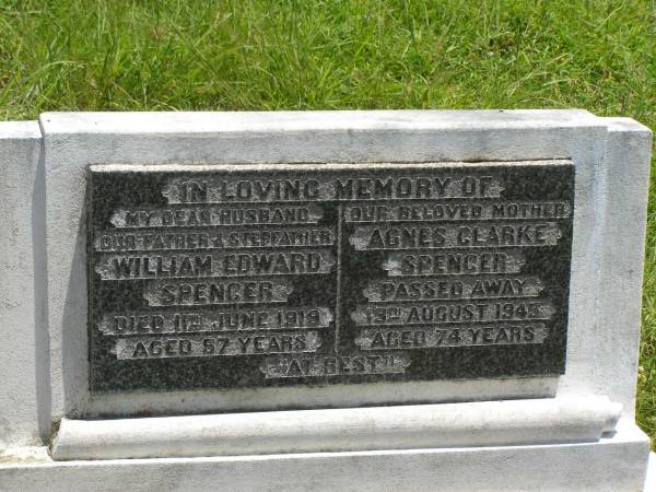 William Edward SPENCER,  | husband father stepfather,  | died 11 June 1919 aged 57 years;  | Agnes Clarke SPENCER,  | mother,  | died 13 Aug 1945 aged 74 years;  | Kilkivan cemetery, Kilkivan Shire  |   | 