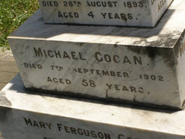 Francis Matthew COGAN,  | died 28 Aug 1893 aged 4 years;  | Michael COGAN,  | died 7 Sept 1902 aged 58 years;  | Mary Ferguson COGAN,  | died 25 May 1935 aged 79 years;  | Mary Anne COGAN,  | died 29 April 1923 aged 39 years;  | Michael Edward COGAN,  | died 20 Sept 1933 aged 47 years;  | Francis Peter COGAN,  | died 9 Aug 1881 aged 3 months;  | George Peter COGAN,  | killed in action France 3 May 1917 aged 25 years;  | James George COGAN,  | died 3-10-1956 aged 78 years;  | Margaret Ellen COGAN,  | died 4 Sept 1987 aged 92 years,  | remembered by friend George;  | Kilkivan cemetery, Kilkivan Shire  | 