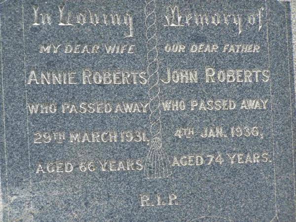 Annie ROBERTS,  | wife,  | died 29 March 1931 aged 66 years;  | John ROBERTS,  | father,  | died 4 Jan 1936 aged 74 years;  | Kilkivan cemetery, Kilkivan Shire  | 