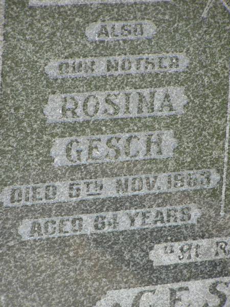 Rosina GESCH,  | mother,  | died 5 Nov 1953 aged 64 years;  | Samuel W. GESCH,  | husband father,  | died 26 June 1943 aged 60 years;  | Kilkivan cemetery, Kilkivan Shire  |   | 
