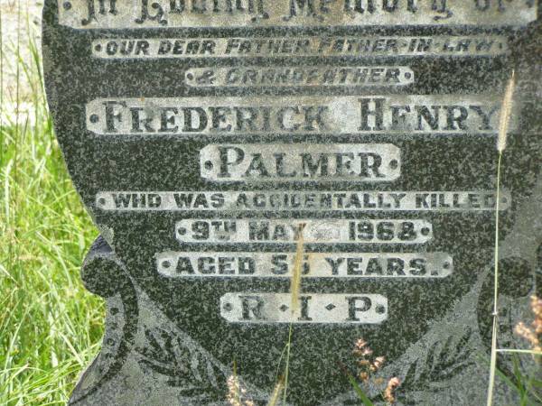 Frederick Henry PALMER,  | father father-in-law grandfather,  | accidentally killed 9 May 1968 aged 55 years;  | Pearl Margaret PALMER,  | mother mother-in-law grandmother,  | died 30 Nov 1969 aged 49 years;  | Kilkivan cemetery, Kilkivan Shire  | 