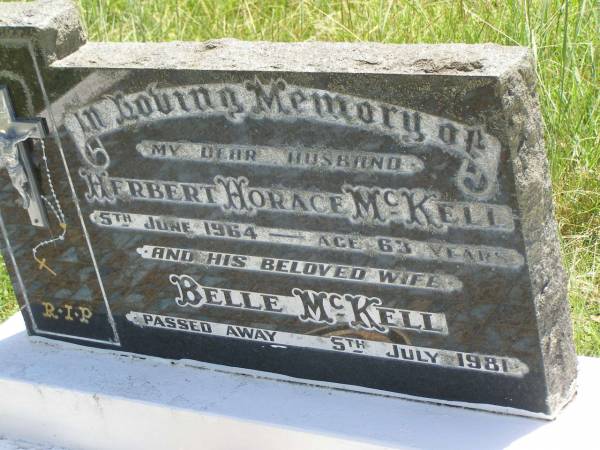 Herbert Horace MCKELL,  | husband,  | died 5 June 1964 aged 63 years;  | Belle MCKELL,  | wife,  | died 5 July 1981;  | Kilkivan cemetery, Kilkivan Shire  | 