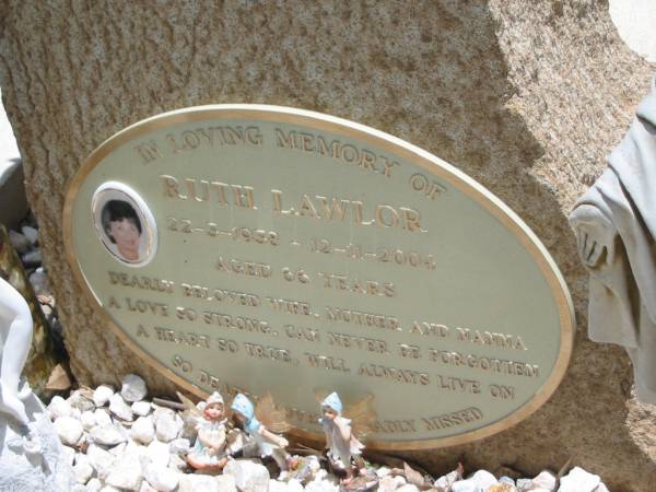 Ruth LAWLOR,  | 22-3-1938 - 12-11-2004 aged 66 years,  | wife mother nanna;  | Kilkivan cemetery, Kilkivan Shire  | 