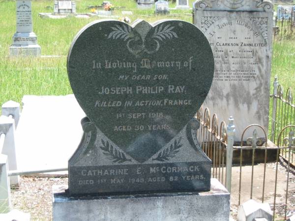 Joseph Philip RAY,  | son,  | killed in action France 1 Sept 1918 aged 30 years;  | Catharine E. MCCORMACK,  | died 1 May 1948 aged 82 years;  | Kilkivan cemetery, Kilkivan Shire  |   | 
