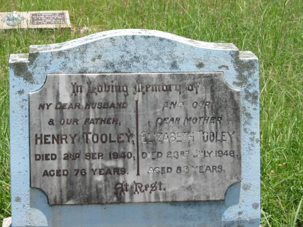 Henry TOOLEY,  | husband father,  | died 2 Sep 1940 aged 76 years;  | Elizabeth TOOLEY,  | mother,  | died 23 July 1946 aged 83 years;  | Kilkivan cemetery, Kilkivan Shire  | 
