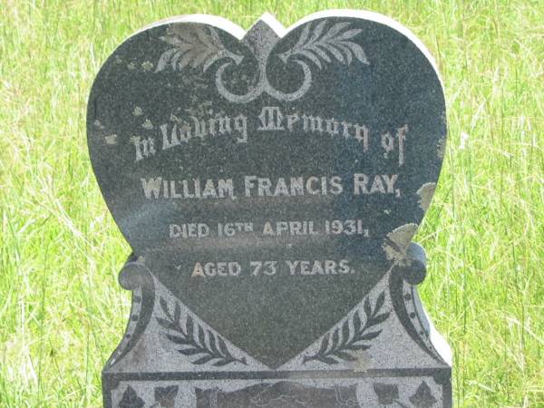 Jane RAY,  | wife mother,  | died 15 June 1932 aged 74 years;  | Joseph RAY,  | father,  | died 13 Mar 1944 aged 94 years;  | William Francis RAY,  | uncle,  | died 16 April 1931 aged 73 years;  | Kilkivan cemetery, Kilkivan Shire  | 