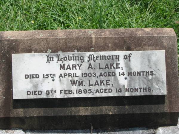 Mary A. LAKE,  | died 15 April 1903 aged 14 months;  | Wm. LAKE,  | died 5 Feb 1895 aged 14 months;  | Kilkivan cemetery, Kilkivan Shire  | 