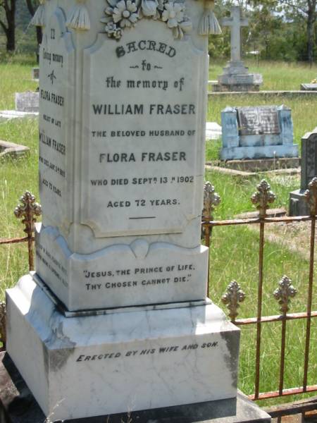 William FRASER,  | husband of Flora FRASER,  | died 13 Sept 1902 aged 72 years;  | Flora FRASER,  | wife of the late William FRASER,  | died 3 Jan 1909 aged 75 years;  | Ann Caroline FRASER,  | daughter of Flora FRASER,  | died 12 Aug 1902 aged 35 years;  | Kilkivan cemetery, Kilkivan Shire  | 