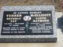 
Beverly Fay TURNER
b: 6-Aug-1941
d: 29-May-2009
aged 67

Lloyd Raymond McELLIGOTT
b: 10-Apr-1931
d: 1-Feb-2010
aged 78

Kilkivan cemetery, Kilkivan Shire
