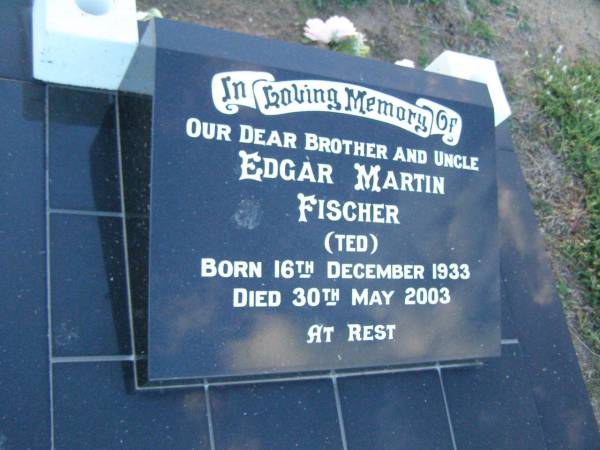 Edgar Martin (Ted) FISCHER,  | brother uncle,  | born 16 Dec 1933,  | died 30 May 2003;  | Killarney cemetery, Warwick Shire  | 