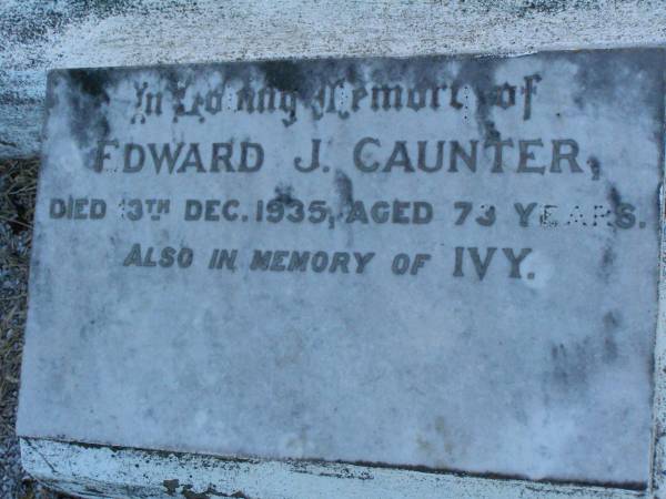 Gladys Edith CAUNTER,  | mother,  | died 18 July 1956 aged 63 years;  | Harry Edward CAUNTER,  | dad,  | accidentally killed 5 March 1935 aged 38 years;  | remembered by son Harry;  | Edward J. CAUNTER,  | died 13 Dec 1935 aged 73 years;  | Ivy;  | Killarney cemetery, Warwick Shire  | 