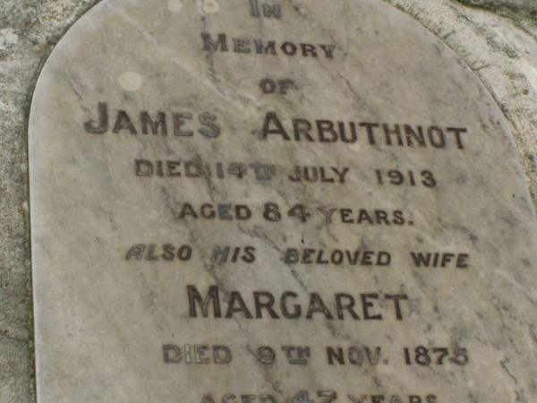 James ARBUTHNOT,  | died 14 July 1913 aged 84 years;  | Margaret,  | wife,  | died 9 Nov 1875 aged 47 years;  | Rosie,  | daughter,  | aged 5 years;  | Killarney cemetery, Warwick Shire  | 