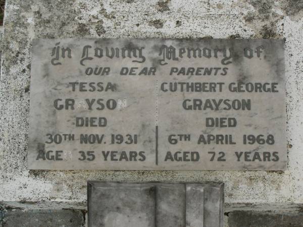 parents;  | Tessa GRAYSON,  | died 30 Nov 1931 aged 35 years;  | Cuthbert George GRAYSON,  | died 6 April 1968 aged 72 years;  | Killarney cemetery, Warwick Shire  |   | 