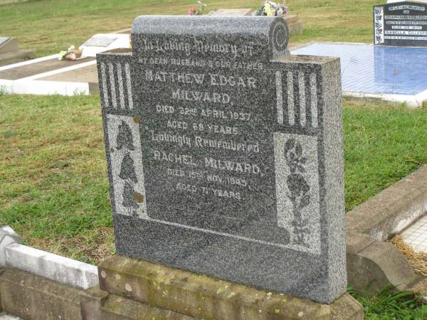 Matthew Edgar MILWARD,  | husband father,  | died 22 April 1937 aged 68 years;  | Rachel MILWARD,  | died 15 Nov 1945 aged 71 years;  | Killarney cemetery, Warwick Shire  | 