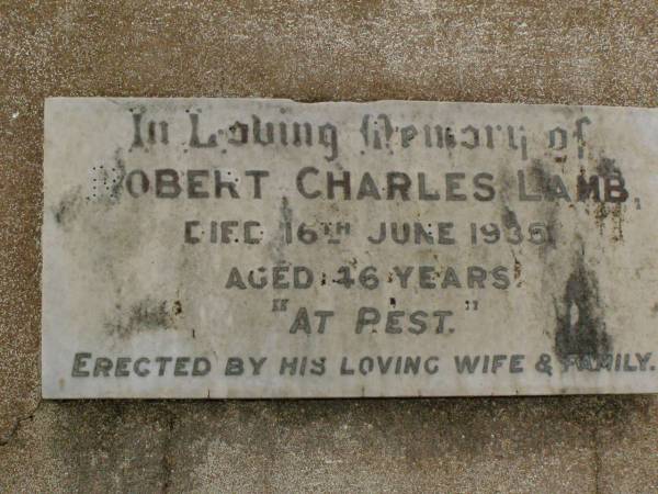 Robert (Bob) Charles LAMB,  | died 16 June 1935 aged 46 years,  | erected by wife & family;  | Killarney cemetery, Warwick Shire  |