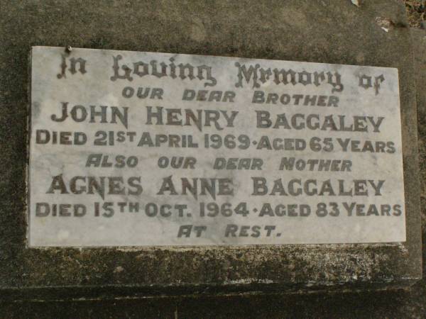 John Henry BAGGALEY,  | brother,  | died 21 April 1969 aged 65 years;  | Agnes Anne BAGGALEY,  | mother,  | died 15 Oct 1964 aged 83 years;  | Killarney cemetery, Warwick Shire  | 