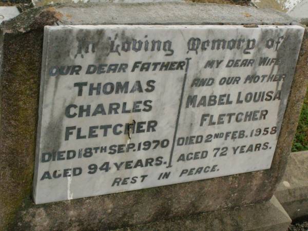 Thomas Charles FLETCHER,  | father,  | died 18 Sept 1970 aged 94 years;  | Mabel Louisa FLETCHER,  | wife mother,  | died 2 Feb 1958 aged 72 years;  | Killarney cemetery, Warwick Shire  | 