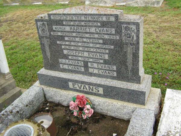 Nurse Harriet EVANS,  | mother,  | died 4 Nov 1945 aged 85 years;  | Joseph EVANS,  | father;  | J.J. EVANS,  | son;  | E. EVANS,  | son;  | R. EVANS,  | son;  | J. EVANS,  | son;  | Killarney cemetery, Warwick Shire  | 