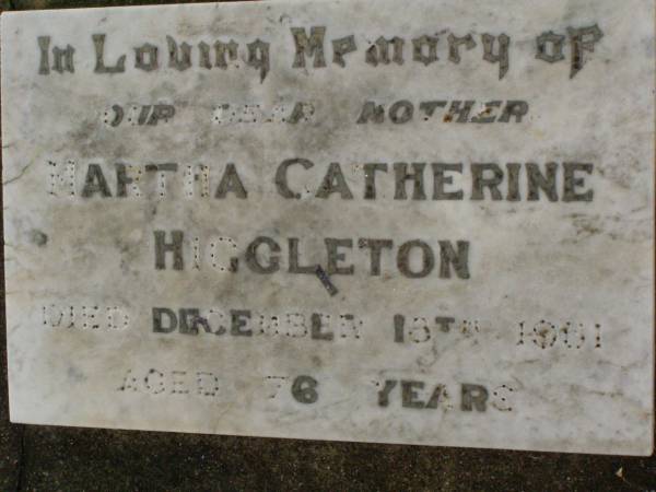 Martha Catherine HIGGLETON,  | mother,  | died 18 Dec 1951 aged 76 years;  | Killarney cemetery, Warwick Shire  | 