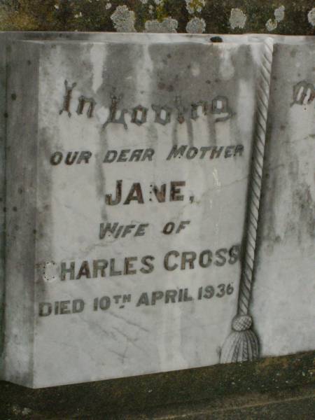 Jane,  | wife of Charles CROSS,  | mother,  | died 10 April 1936;  | Killarney cemetery, Warwick Shire  | 