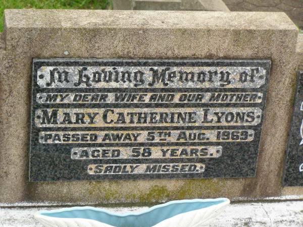 Mary Catherine LYONS,  | wife mother,  | died 5 Aug 1969 aged 58 years;  | Killarney cemetery, Warwick Shire  | 