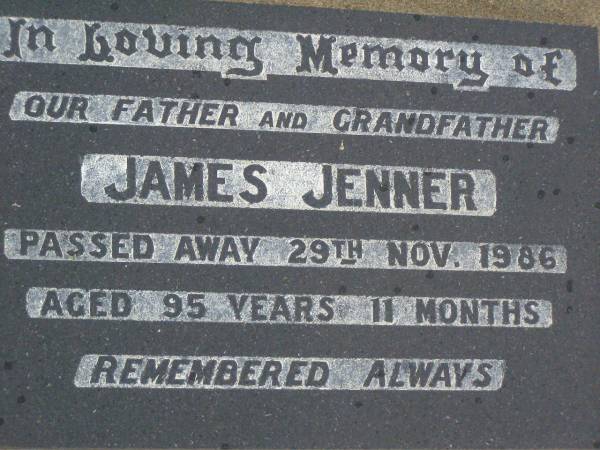 James JENNER,  | father grandfather,  | died 29 Nov 1986 aged 95 years 11 months;  | Killarney cemetery, Warwick Shire  | 
