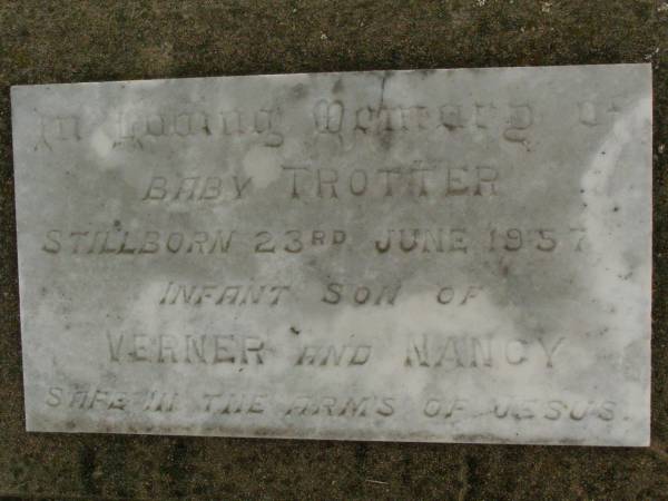 baby TROTTER,  | stillborn 23 June 1957,  | infant son of Verney & Nancy;  | Killarney cemetery, Warwick Shire  | 