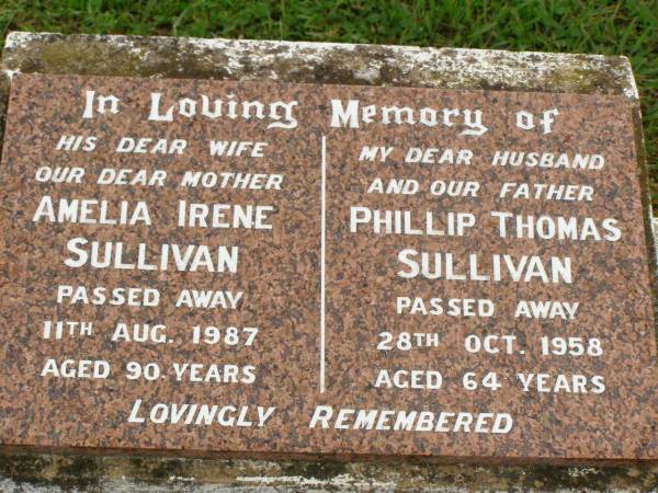 Amelia Irene SULLIVAN,  | wife mother,  | died 11 Aug 1987 aged 90 years;  | Phillip Thomas SULLIVAN,  | husband father,  | died 28 Oct 1958 aged 64 years;  | Killarney cemetery, Warwick Shire  | 