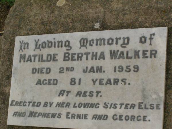 Matilde Bertha WALKER,  | died 2 Jan 1959 aged 81 years,  | erected by sister Else,  | nephews Ernie & George;  | Killarney cemetery, Warwick Shire  |