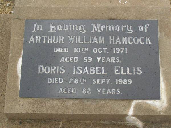 Arthur William HANCOCK,  | died 10 Oct 1971 aged 59 years;  | Doris Isabel ELLIS,  | died 28 Sept 1989 aged 82 years;  | Killarney cemetery, Warwick Shire  | 