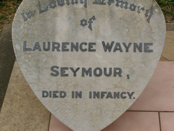 Laurence Wayne SEYMOUR,  | died in infancy;  | Killarney cemetery, Warwick Shire  | 