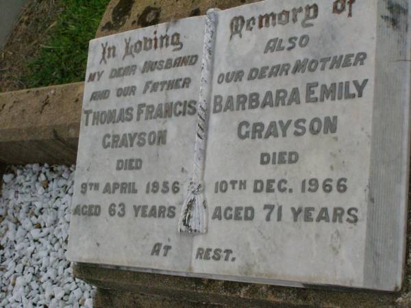 Thomas Francis GRAYSON,  | husband father,  | died 8 April 1956 aged 63 years;  | Barbara Emily GRAYSON,  | mother,  | died 10 Dec 1966 aged 71 years;  | Killarney cemetery, Warwick Shire  | 