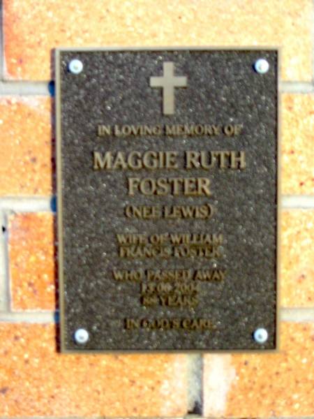 Maggie Ruth FOSTER (nee LEWIS),  | wife of William Francis FOSTER,  | died 13-06-2004 aged 88 years;  | Killarney cemetery, Warwick Shire  |