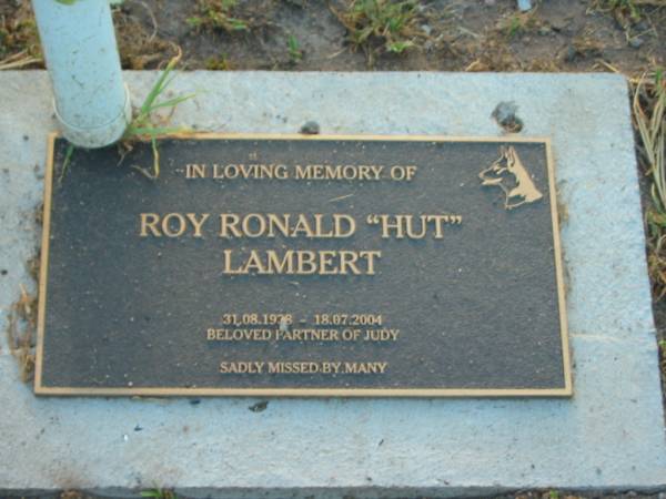 Roy Ronald (Hut) LAMBERT,  | 31-08-1938 - 18-07-2004,  | partner of Judy;  | Killarney cemetery, Warwick Shire  | 