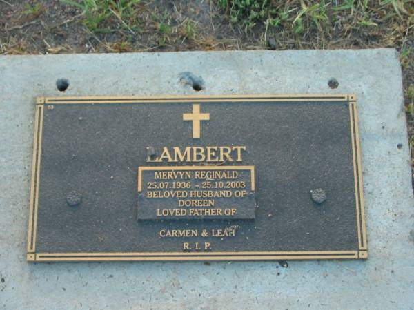 Mervyn Reginald LAMBERT,  | 25-07-1936 - 25-10-2003,  | husband of Doreen,  | father of Carmen & Leah;  | Killarney cemetery, Warwick Shire  | 