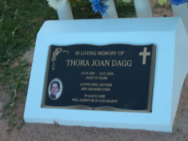 Thora Joan DAGG,  | 18-10-1930 - 15-01-2006 aged 75 years,  | wife mother grandmother;  | Killarney cemetery, Warwick Shire  | 