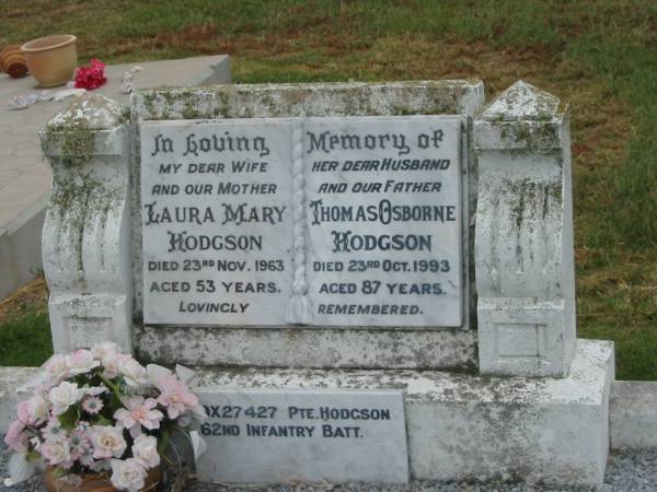 Laura Mary HODGSON,  | wife mother,  | died 23 Nov 1963 aged 53 years;  | Thomas Osborne HODGSON,  | husband father,  | died 23 Oct 1993 aged 87 years;  | Killarney cemetery, Warwick Shire  | 