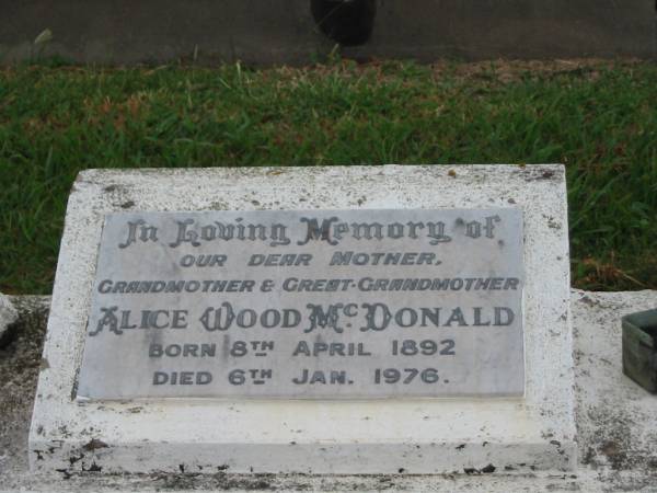 Alice Wood MCDONALD,  | mother grandmother great-grandmother,  | born 8 April 1892,  | died 6 Jan 1976;  | Killarney cemetery, Warwick Shire  | 