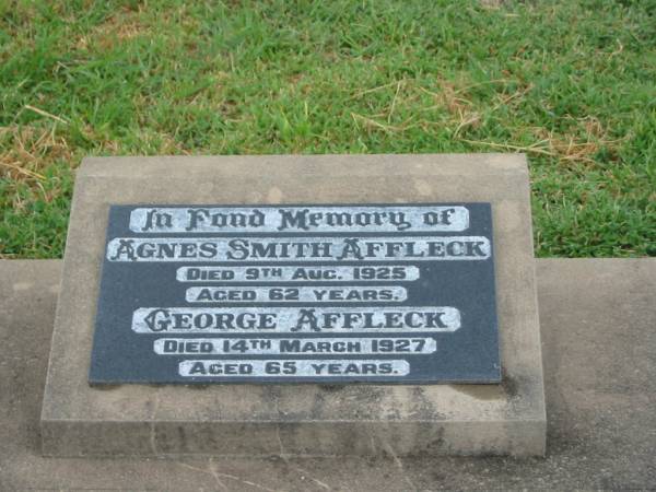 Agnes Smith AFFLECK,  | died 9 Aug 1925 aged 62 years;  | George AFFLECK,  | died 14 March 1927 aged 65 years;  | Killarney cemetery, Warwick Shire  |   |   |