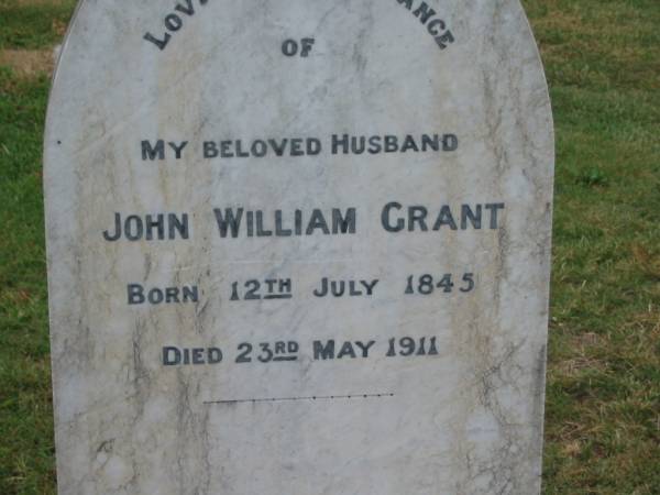 John William GRANT,  | husband,  | born 12 July 1845,  | died 23 May 1911;  | Killarney cemetery, Warwick Shire  | 