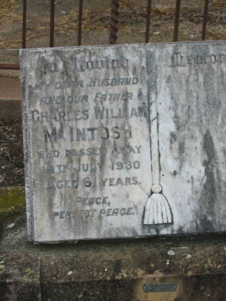 Charles William MCINTOSH,  | husband father,  | died 19 July 1930 aged 61 years;  | Killarney cemetery, Warwick Shire  | 