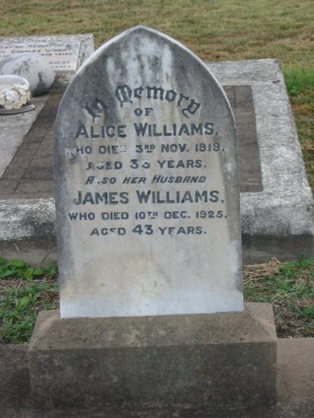 Alice WILLIAMS,  | died 3 Nov 1919 aged 33 years;  | James WILLIAMS,  | husband,  | died 10 Dec 1925 aged 43 years;  | Killarney cemetery, Warwick Shire  | 