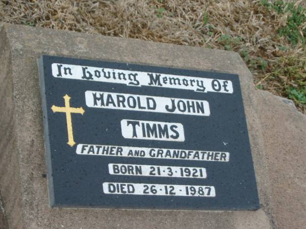 Harold John TIMMS,  | father grandfather,  | born 21-3-1921,  | died 26-12-1987;  | Killarney cemetery, Warwick Shire  | 