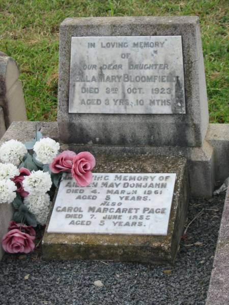 Ella Mary BLOOMFIELD,  | daughter,  | died 3 Oct 1923 aged 3 years 10 months;  | Aileen May DOMJAHN,  | died 4 March 1961 aged 5 years;  | Carol Margaret PAGE,  | died 7 June 1955 aged 5 years;  | Killarney cemetery, Warwick Shire  | 